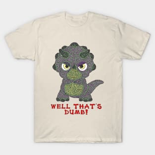 Well that's dumb! T-Shirt